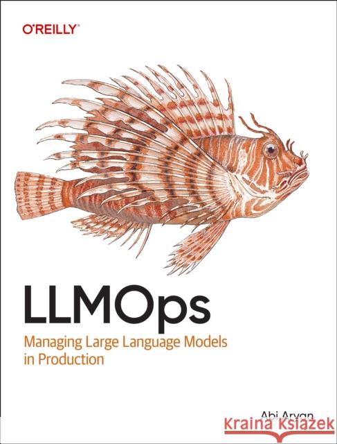 Llmops: Managing Large Language Models in Production Abi Aryan 9781098154202 O'Reilly Media - książka