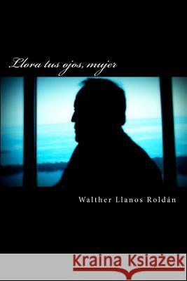 Llora tus ojos, mujer Llanos Roldan, Walther 9781480149830 Createspace - książka