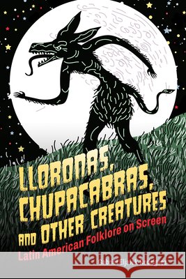 Lloronas, Chupacabras, and Other Creatures: Latin American Folklore on Screen Gabriel Eljaiek-Rodr?guez 9781496864468 University Press of Mississippi - książka