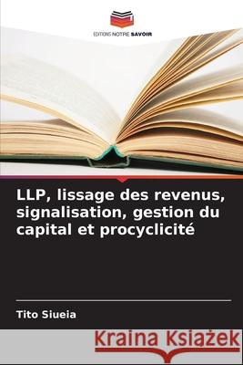 LLP, lissage des revenus, signalisation, gestion du capital et procyclicité Siueia, Tito 9786207920204 Editions Notre Savoir - książka