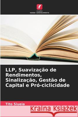 LLP, Suaviza??o de Rendimentos, Sinaliza??o, Gest?o de Capital e Pr?-ciclicidade Tito Siueia 9786207920266 Edicoes Nosso Conhecimento - książka