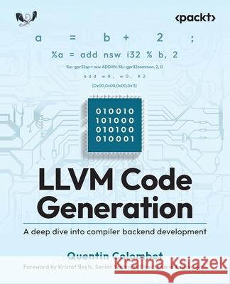 LLVM Code Generation: A deep dive into compiler backend development Quentin Colombet Kristof Beyls 9781837637782 Packt Publishing - książka