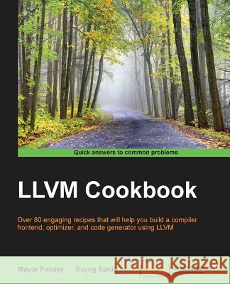 LLVM Cookbook Suyog Sarda Mayur Pandey 9781785285981 Packt Publishing - książka