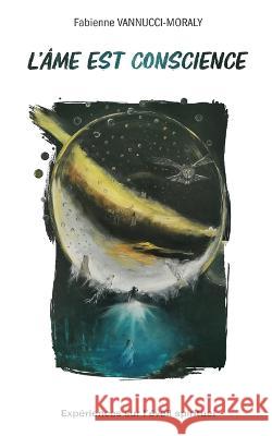 L'?me est conscience: Exp?riences sur l'?veil spirituel Fabienne Vannucci-Moraly 9782322439225 Bod - Books on Demand - książka