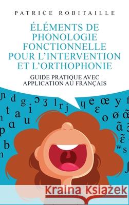 ?l?ments de phonologie fonctionnelle pour l'intervention et l'orthophonie: Guide pratique avec application au fran?ais Patrice Robitaille 9782982252011 Patrice Robitaille - książka