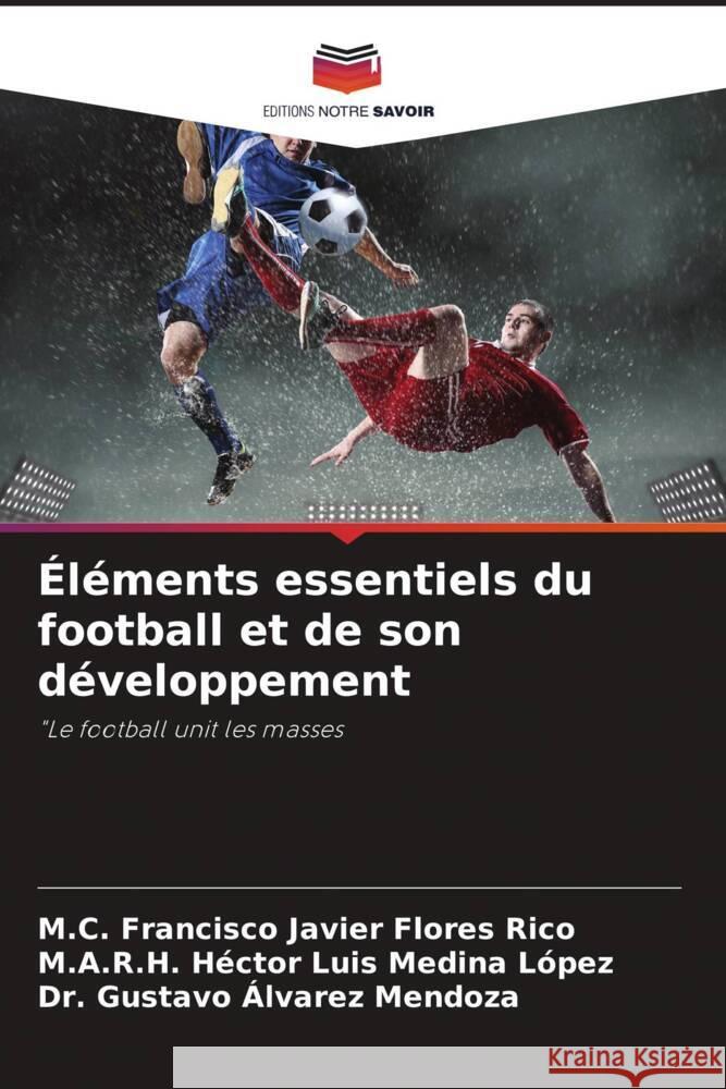 Éléments essentiels du football et de son développement Flores Rico, M.C. Francisco Javier, Medina López, M.A.R.H. Héctor Luis, Álvarez Mendoza, Dr. Gustavo 9786204498249 Editions Notre Savoir - książka