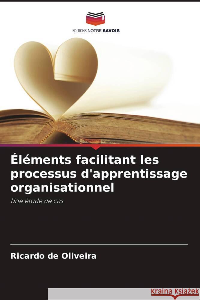 Éléments facilitant les processus d'apprentissage organisationnel de Oliveira, Ricardo 9786206383499 Editions Notre Savoir - książka