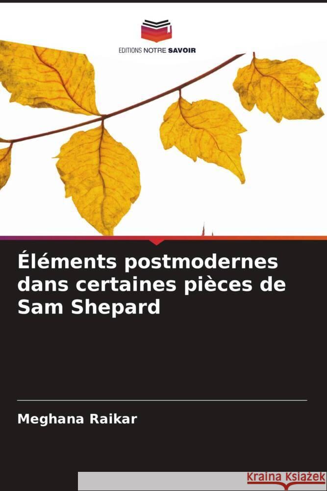 Éléments postmodernes dans certaines pièces de Sam Shepard Raikar, Meghana 9786205086742 Editions Notre Savoir - książka