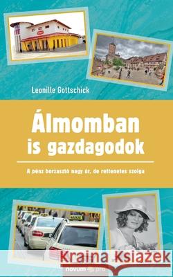 Álmomban is gazdagodok: A pénz borzasztó nagy úr, de rettenetes szolga Leonille Gottschick 9783990648995 Novum Publishing - książka