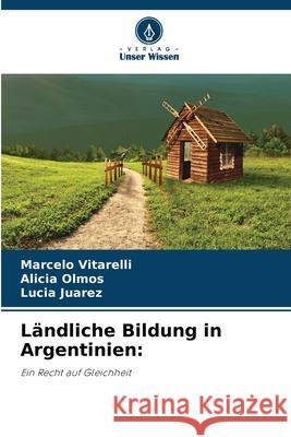 Ländliche Bildung in Argentinien: Vitarelli, Marcelo, Olmos, Alicia, Juarez, Lucia 9786208784119 Verlag Unser Wissen - książka