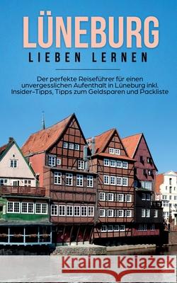 Lüneburg lieben lernen: Der perfekte Reiseführer für einen unvergesslichen Aufenthalt in Lüneburg inkl. Insider-Tipps, Tipps zum Geldsparen un Hanken, Amelie 9783750487871 Books on Demand - książka