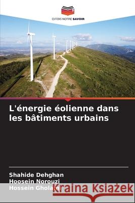 L'?nergie ?olienne dans les b?timents urbains Shahide Dehghan Hoosein Norouzi Hossein Gholami 9786207884643 Editions Notre Savoir - książka