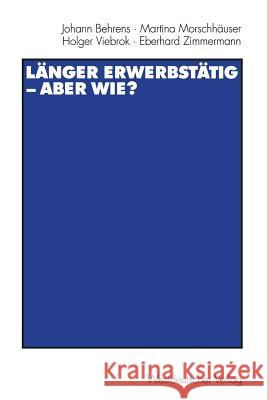 Länger Erwerbstätig -- Aber Wie?: Mit Einer Einführung Von Gerhard Naegele Und Winfried Schmähl Behrens, Johann 9783531133119 Vs Verlag Fur Sozialwissenschaften - książka