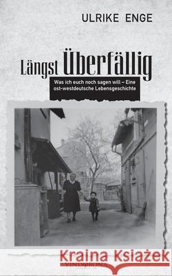 Längst Überfällig: Was ich euch noch sagen will - Eine ost- westdeutsche Lebensgeschichte Ulrike Enge 9783946810674 Vindobona Verlag Wsb - książka