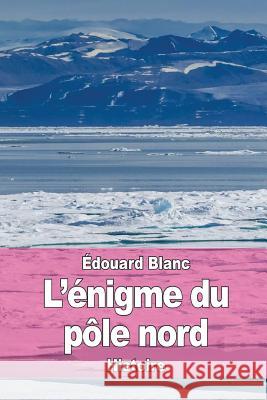 L'énigme du pôle nord Blanc, Edouard 9781544065502 Createspace Independent Publishing Platform - książka