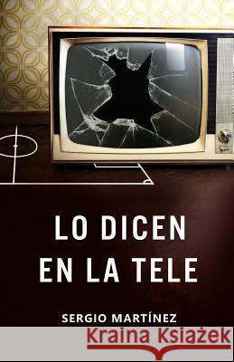 Lo dicen en la tele Martinez, Sergio 9781539566373 Createspace Independent Publishing Platform - książka