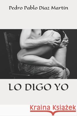 Lo digo yo Pedro Pablo Diaz Martin 9798779466431 Independently Published - książka