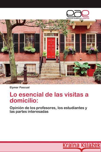 Lo esencial de las visitas a domicilio: : Opinión de los profesores, los estudiantes y las partes interesadas Pascual, Elymar 9786200393067 Editorial Académica Española - książka