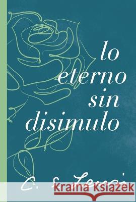 Lo Eterno Sin Disimulo C. S. Lewis 9781400239528 Grupo Nelson - książka