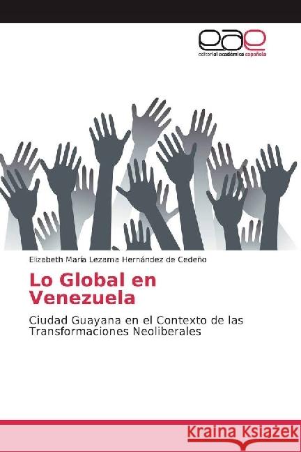 Lo Global en Venezuela : Ciudad Guayana en el Contexto de las Transformaciones Neoliberales Lezama Hernández de Cedeño, Elizabeth María 9783841758071 Editorial Académica Española - książka