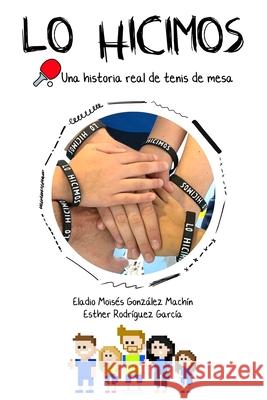 Lo Hicimos: Una historia real de tenis de mesa Esther Rodríguez García, Eladio Moisés González Machín 9781655657306 Independently Published - książka