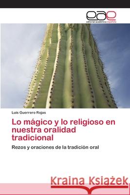 Lo mágico y lo religioso en nuestra oralidad tradicional Guerrero Rojas, Luis 9786202123457 Editorial Académica Española - książka