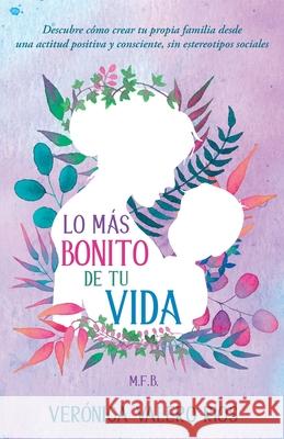 Lo más bonito de tu Vida.: Descubre cómo crear tu propia familia desde una actitud positiva y consciente, sin estereotipos sociales. Valero Ríos, Verónica 9788409117222 Veronica Valero Rios - książka