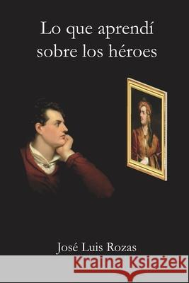 Lo que aprendí sobre los héroes Rozas, José Luis 9781655420177 Independently Published - książka