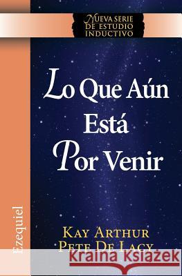 Lo Que Aun Esta Por Venir / What Is Yet to Come) (Ezekiel: New Inductive Study Series)) Kay Arthur Pete D 9781621191735 Precept Minstries International - książka