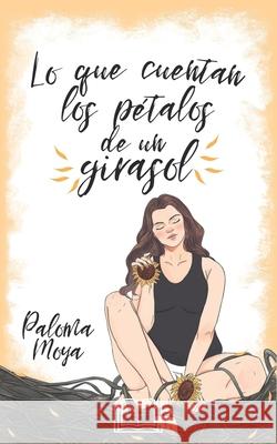 Lo que cuentan los pétalos de un girasol Moya, Paloma 9781082093357 Independently Published - książka