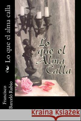 Lo que el alma calla Rubio, Francisco Barcelo 9788460582533 Lo Que el Alma Calla - książka