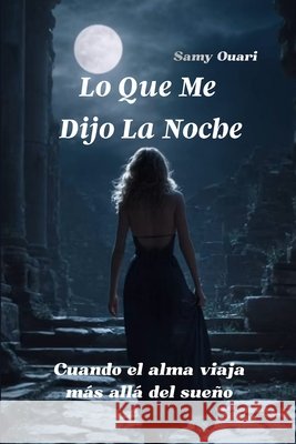 Lo que me dijo la noche: Cuando el alma viaja más allá del sueño Ouari, Samy 9798263078782 Independently Published - książka