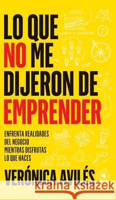 Lo que no me dijeron de emprender: Enfrenta realidades del negocio mientras disfrutas lo que haces Ver?nica Avil?s 9781956625592 Pagina Azul - książka