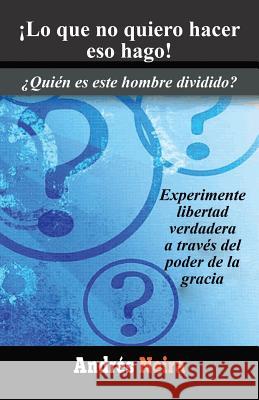 Lo Que No Quiero Hacer Eso Hago!: Quien Es Este Hombre Dividido? Neira, Andres 9781490720388 Trafford Publishing - książka