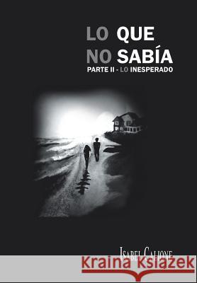 Lo Que No Sabia Parte II: Lo Inesperado Calione, Isabel 9781463380113 Palibrio - książka