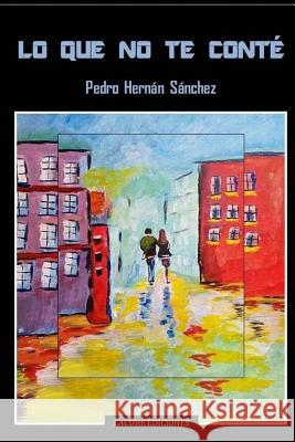 Lo que no te conté Sanchez, Pedro Hernan 9781548969523 Createspace Independent Publishing Platform - książka