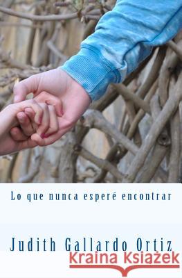 Lo que nunca esperé encontrar Ortiz, Judith Gallardo 9781523666638 Createspace Independent Publishing Platform - książka