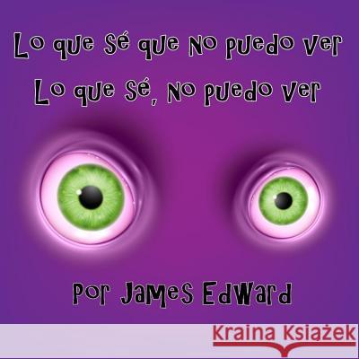 Lo que se que no puedo ver: Lo que se, no puedo ver Edward, James 9781986916912 Createspace Independent Publishing Platform - książka