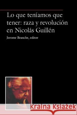 Lo que teniamos que tener: raza y revolucion en Nicolas Guillen Jerome Branche   9781930744110 Instituto Internacional de Literatura Iberoam - książka