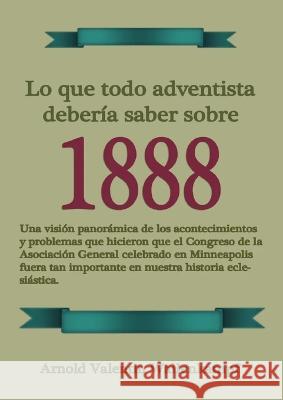 Lo Que Todo Adventista Deberia Saber Sobre 1888: En Letra Grande, 1888 Reexaminado, el mensaje del tercer angel, Waggoner y Jones lecciones sobre la Fe, el camino consagrado a la perfeccion cristiana Arnold V Wallenkampf   9781088193709 IngramSpark - książka