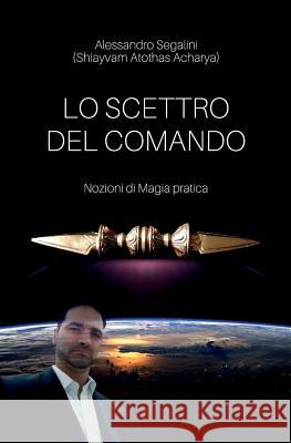 Lo scettro del Comando: Nozioni di Magia pratica Segalini, Alessandro 9781719003339 Createspace Independent Publishing Platform - książka