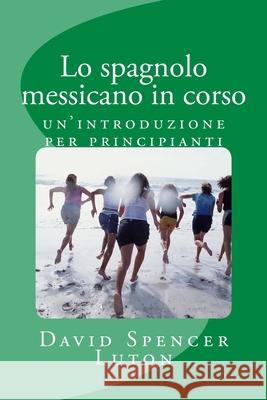 Lo spagnolo messicano in corso: un'introduzione per principianti David Spencer Luton 9781507816868 Createspace Independent Publishing Platform - książka