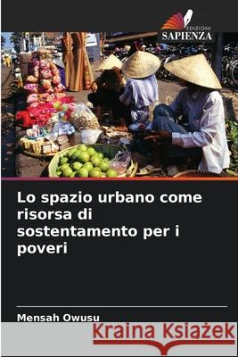 Lo spazio urbano come risorsa di sostentamento per i poveri Owusu, Mensah 9786208708979 Edizioni Sapienza - książka