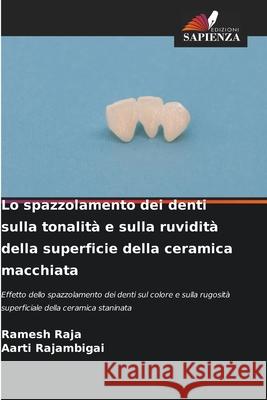 Lo spazzolamento dei denti sulla tonalità e sulla ruvidità della superficie della ceramica macchiata RAJA, Ramesh, RAJAMBIGAI, AARTI 9786208810047 Edizioni Sapienza - książka