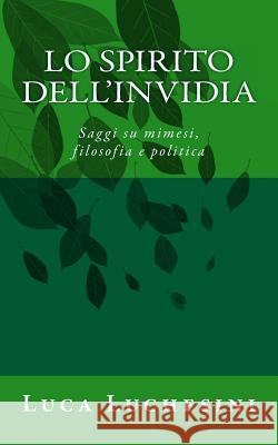 Lo Spirito dell'Invidia: Saggi su mimesi, filosofia e politica Luchesini, Luca 9781503014626 Createspace - książka