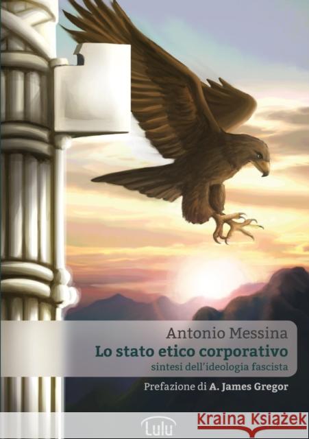 Lo Stato Etico Corporativo - Sintesi dell'ideologia fascista Messina, Antonio 9781291631005 Lulu Press Inc - książka
