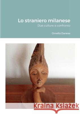 Lo straniero milanese: Due culture a confronto Ornella Danese 9781471034404 Lulu.com - książka