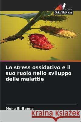 Lo stress ossidativo e il suo ruolo nello sviluppo delle malattie El-Banna, Mona 9786203893014 Edizioni Sapienza - książka