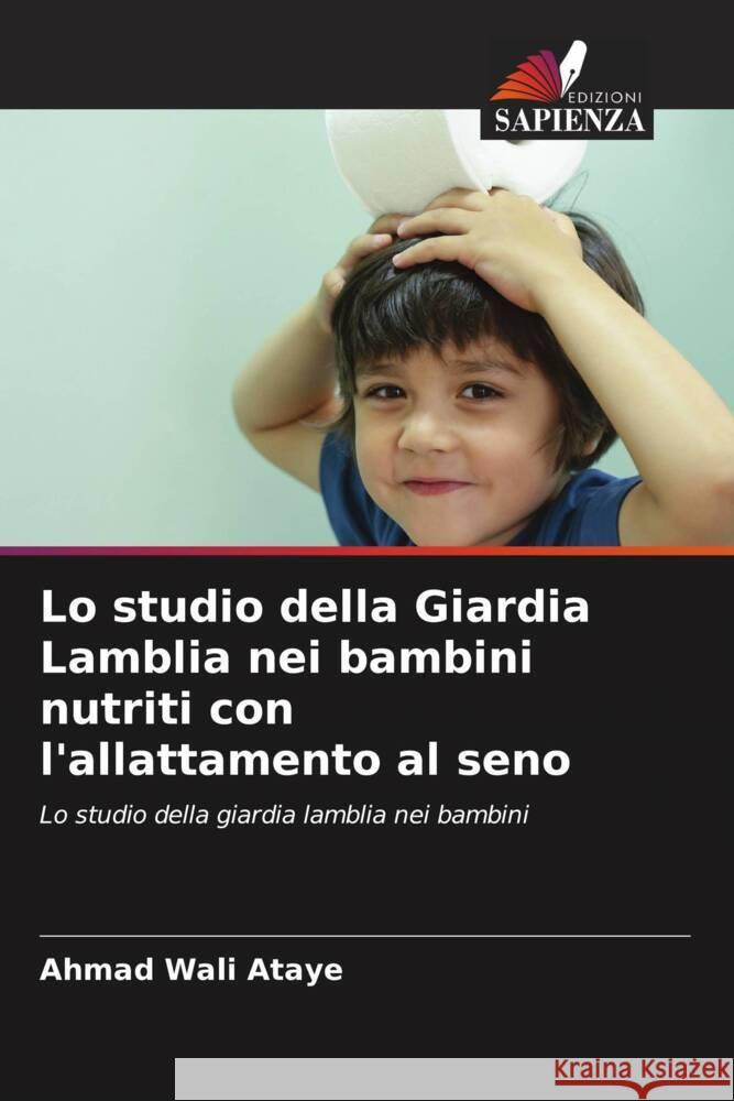 Lo studio della Giardia Lamblia nei bambini nutriti con l\'allattamento al seno Ahmad Wali Ataye 9786205834930 Edizioni Sapienza - książka