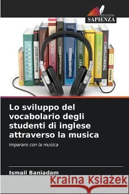 Lo sviluppo del vocabolario degli studenti di inglese attraverso la musica Ismail Baniadam 9786205728284 Edizioni Sapienza - książka
